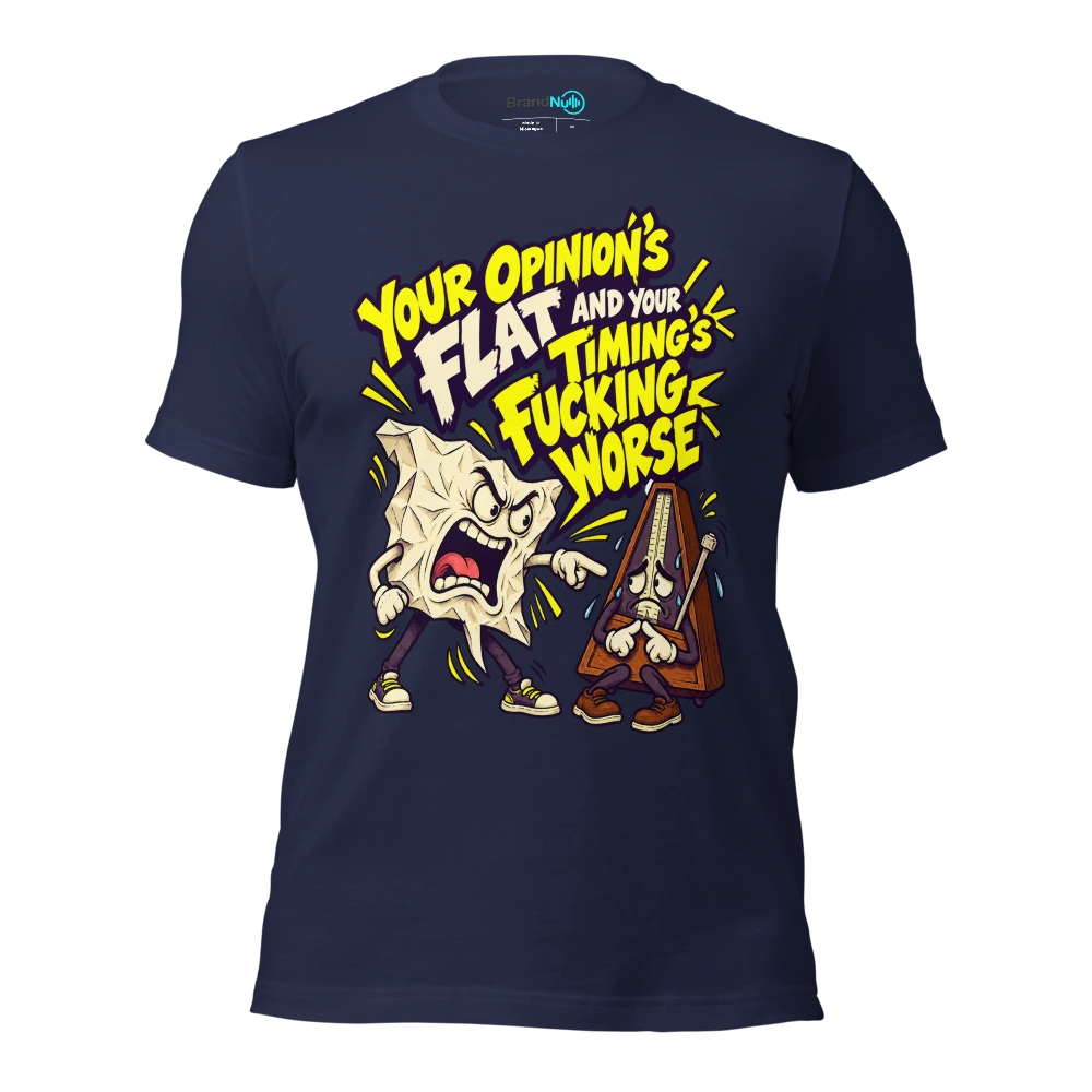 YOUR OPINION'S FLAT AND YOUR TIMING'S FUCKING WORSE T Shirt Navy Front