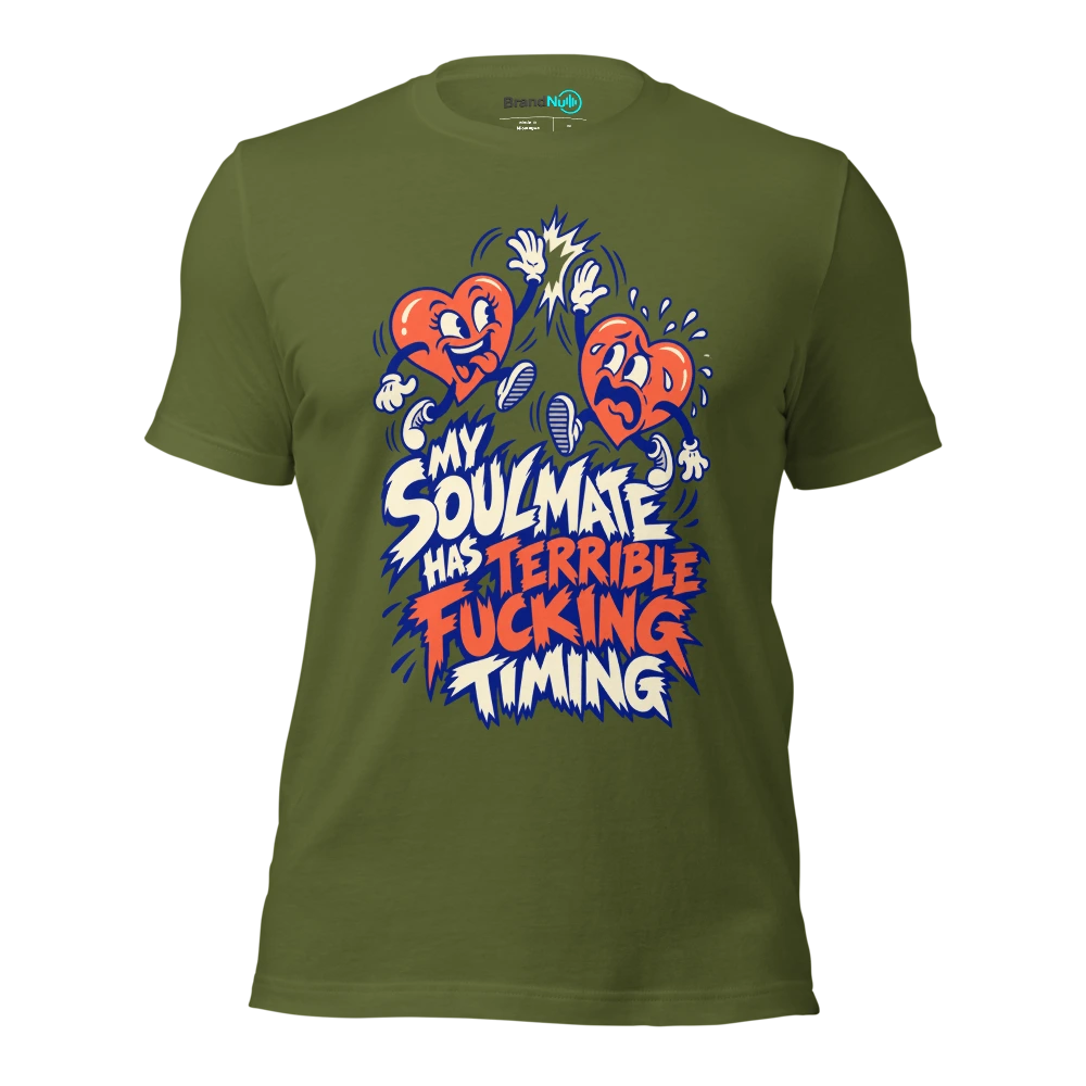MY SOULMATE HAS TERRIBLE FUCKING TIMING T Shirt Olive Front