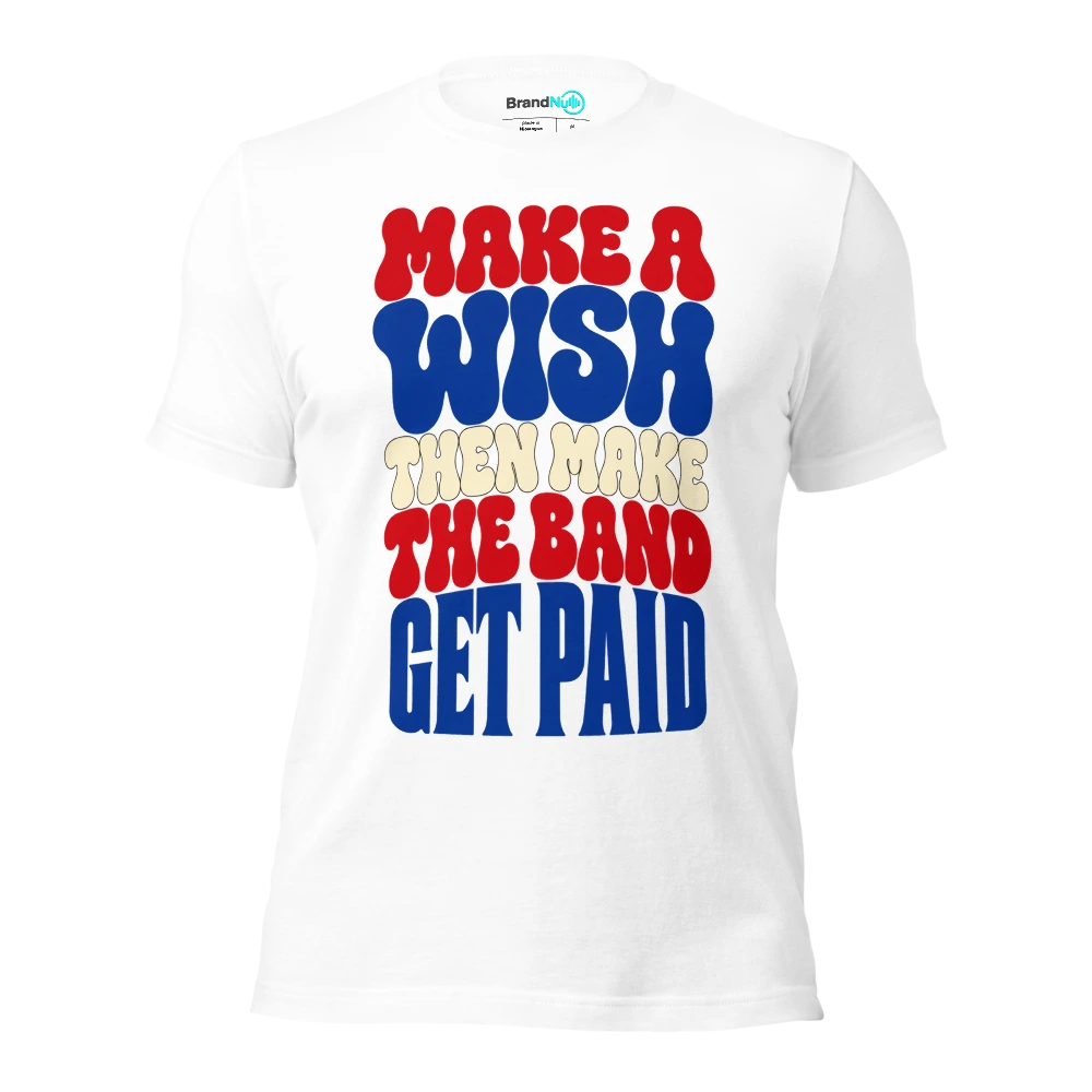 MAKE A WISH THEN MAKE THE BAND GET PAID T Shirt White Front