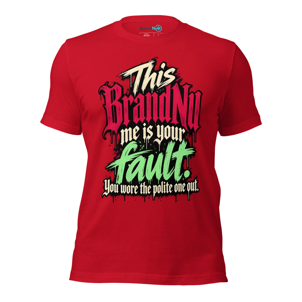This BrandNu me is your fault. You wore the polite one out T Shirt Red Front