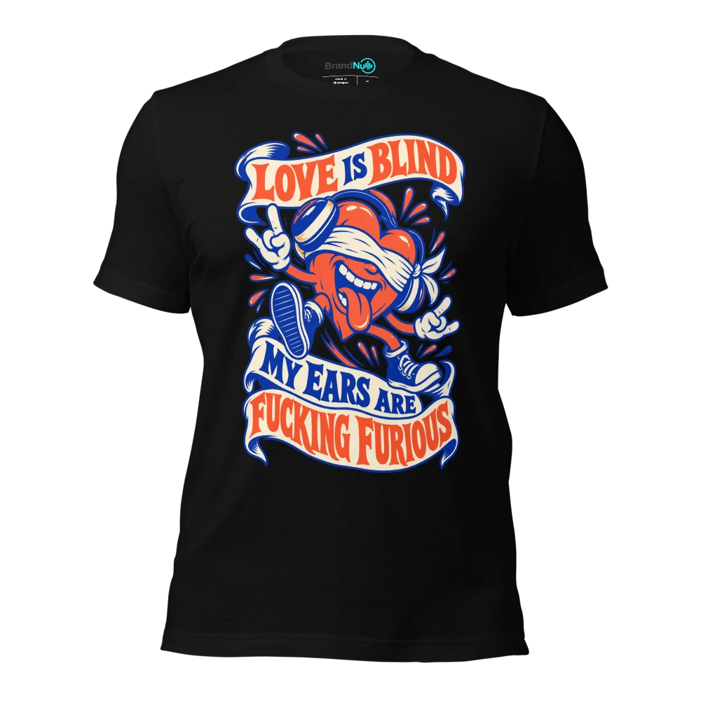 LOVE IS BLIND MY EARS ARE FUCKING FURIOUS T Shirt Black Front