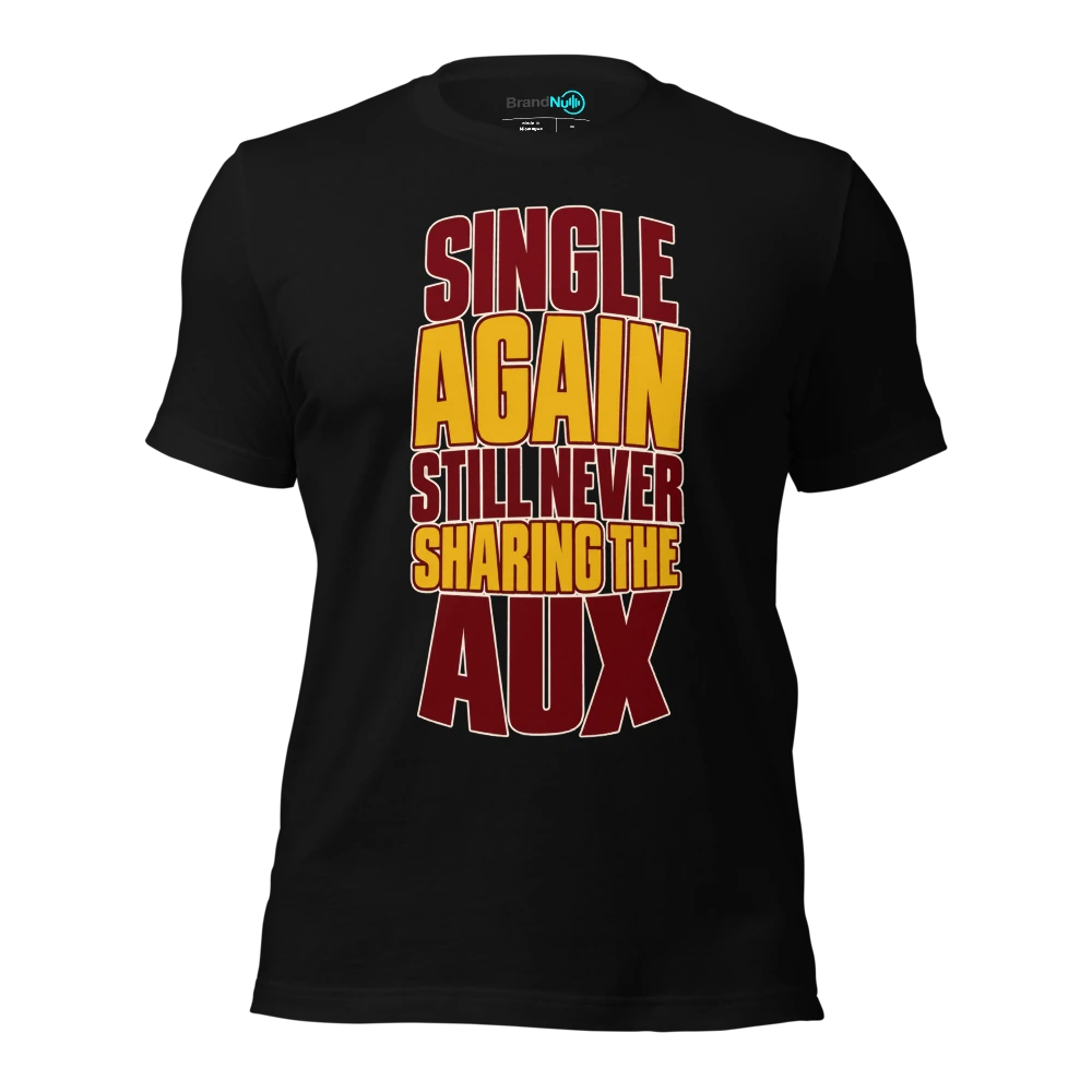 SINGLE AGAIN STILL NEVER SHARING THE AUX T Shirt Black Front