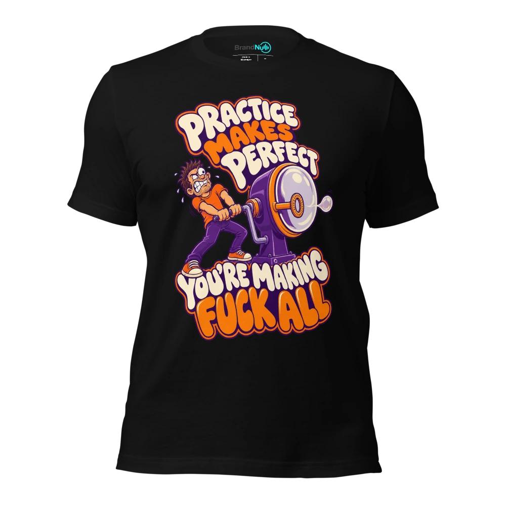 PRACTICE MAKES PERFECT YOU'RE MAKING FUCK ALL T Shirt Black Front
