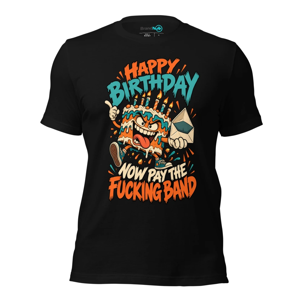 HAPPY BIRTHDAY NOW PAY THE FUCKING BAND T Shirt Black Front