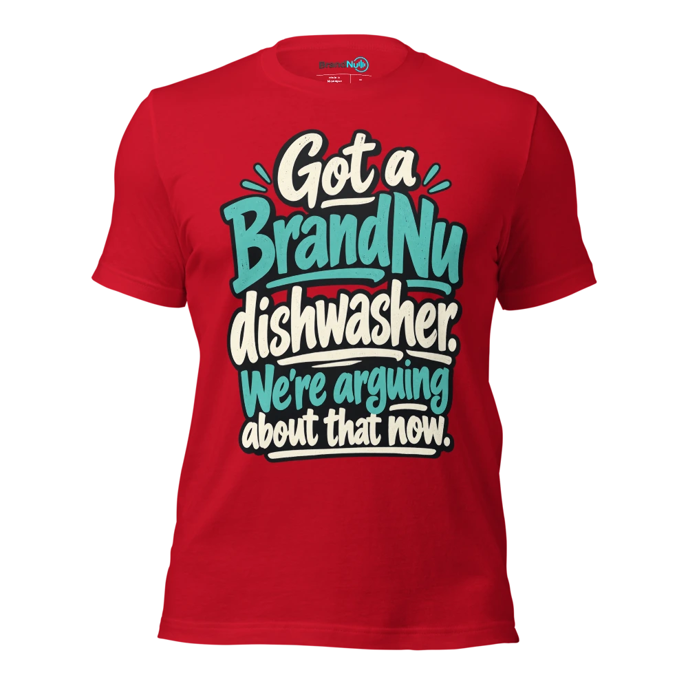 Got a BrandNu dishwasher. WeÃ¢â‚¬â„¢re arguing about that now T Shirt Red Front