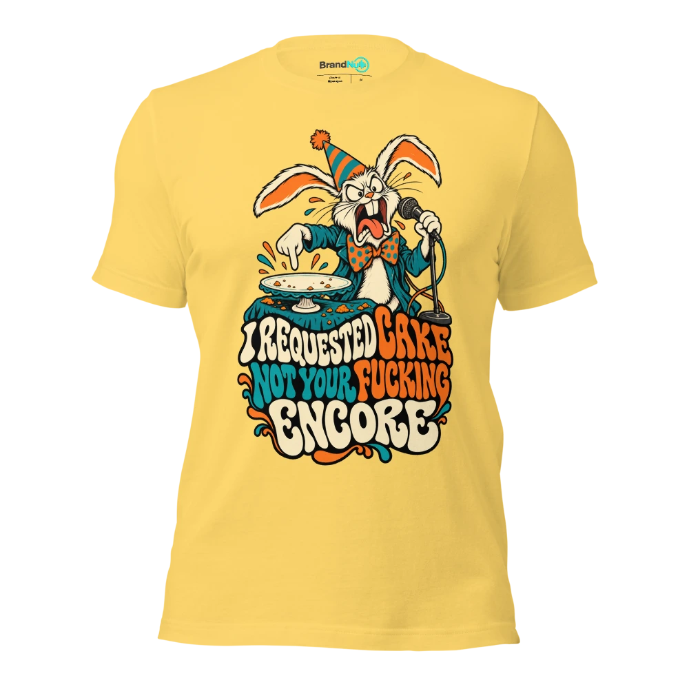 I REQUESTED CAKE NOT YOUR FUCKING ENCORE T Shirt Yellow Front