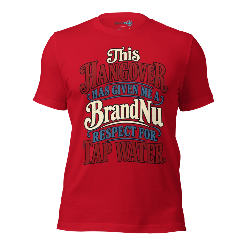 This hangover has given me a BrandNu respect for tap water T Shirt Red Front