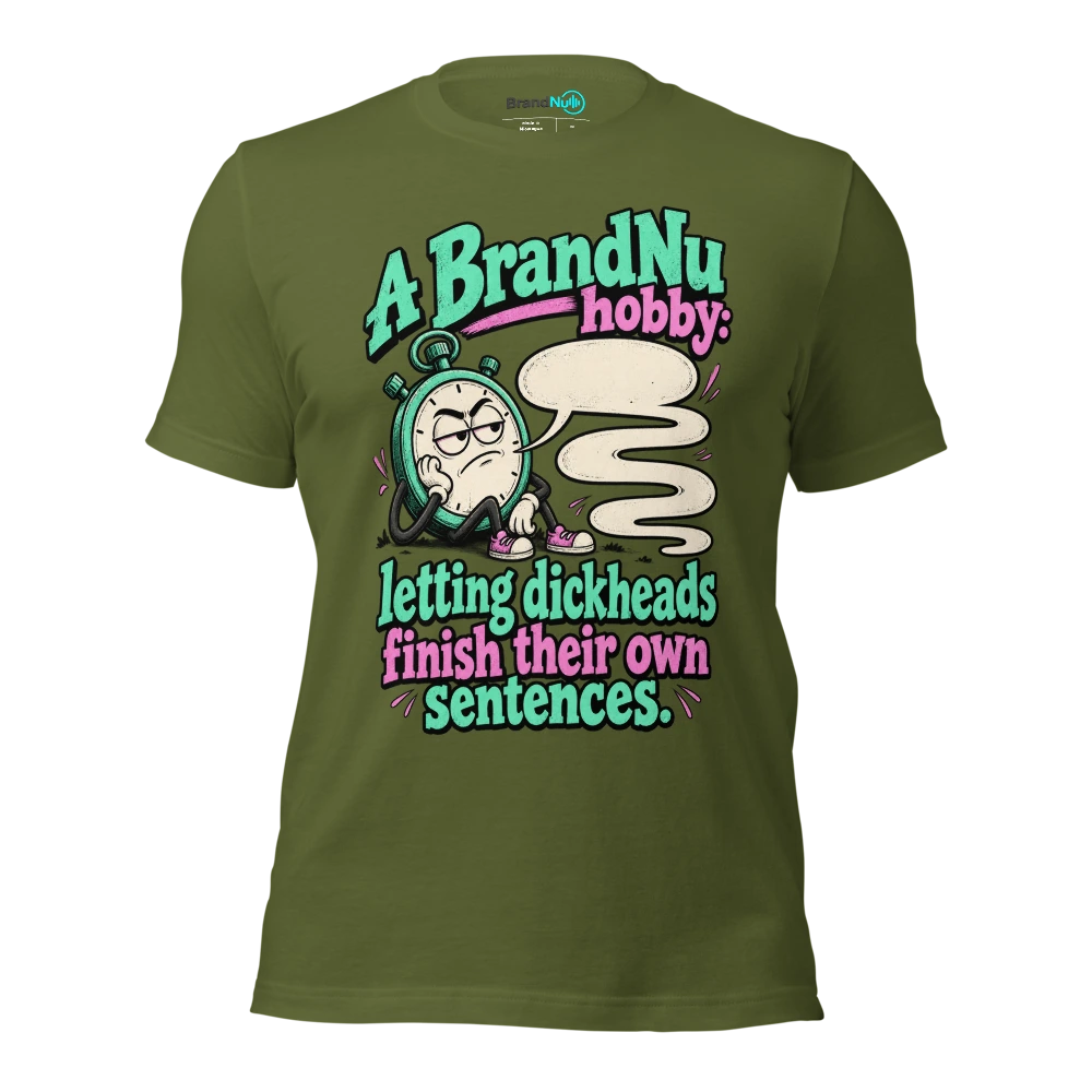 A BrandNu hobby letting dickheads finish their own sentences T Shirt Olive Front