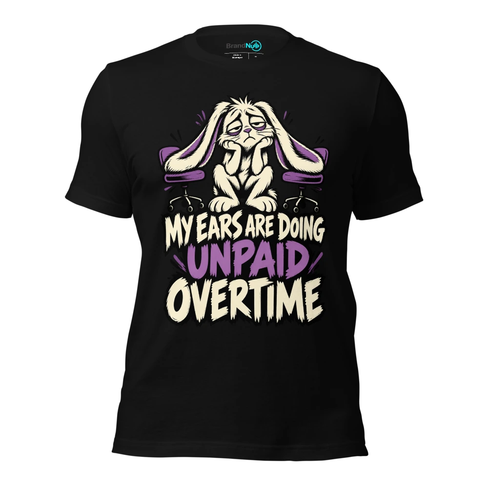 MY EARS ARE DOING UNPAID OVERTIME T Shirt
