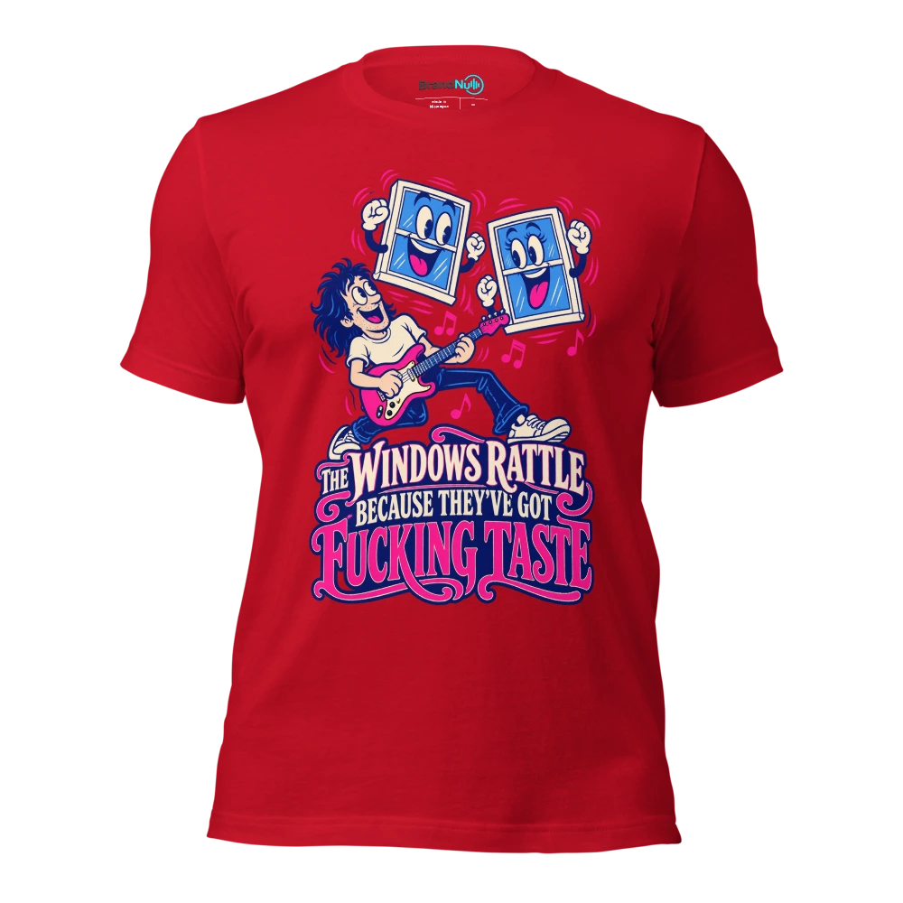 THE WINDOWS RATTLE BECAUSE THEY'VE GOT FUCKING TASTE T Shirt Red Front