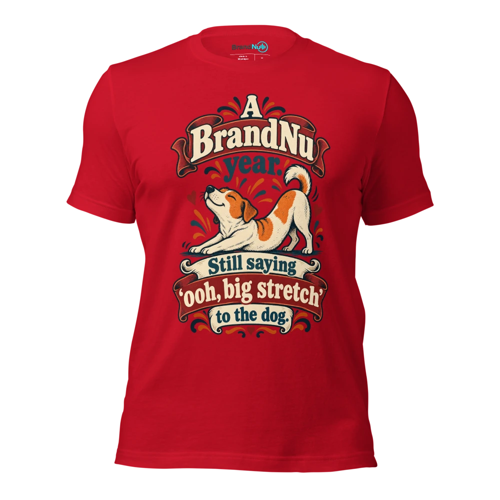A BrandNu year. Still saying Ã¢â‚¬Ëœooh, big stretchÃ¢â‚¬â„¢ to the dog T Shirt Red Front