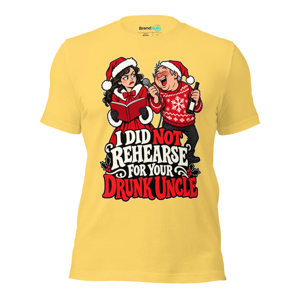 I DID NOT REHEARSE FOR YOUR DRUNK UNCLE T Shirt Yellow Front