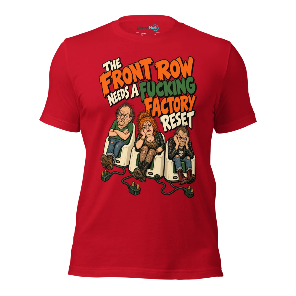 THE FRONT ROW NEEDS A FUCKING FACTORY RESET T Shirt Red Front
