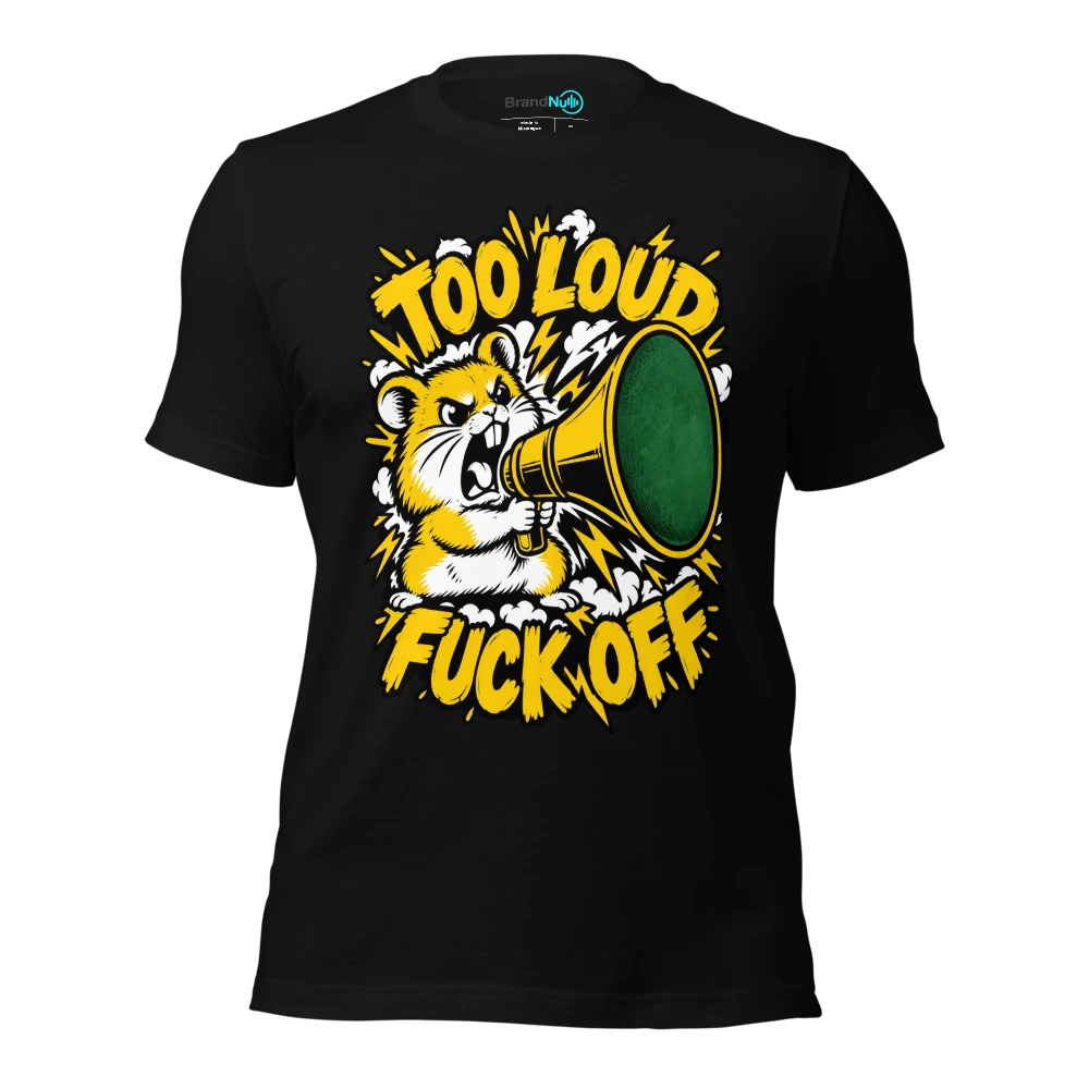 TOO LOUD FUCK OFF T-SHIRT