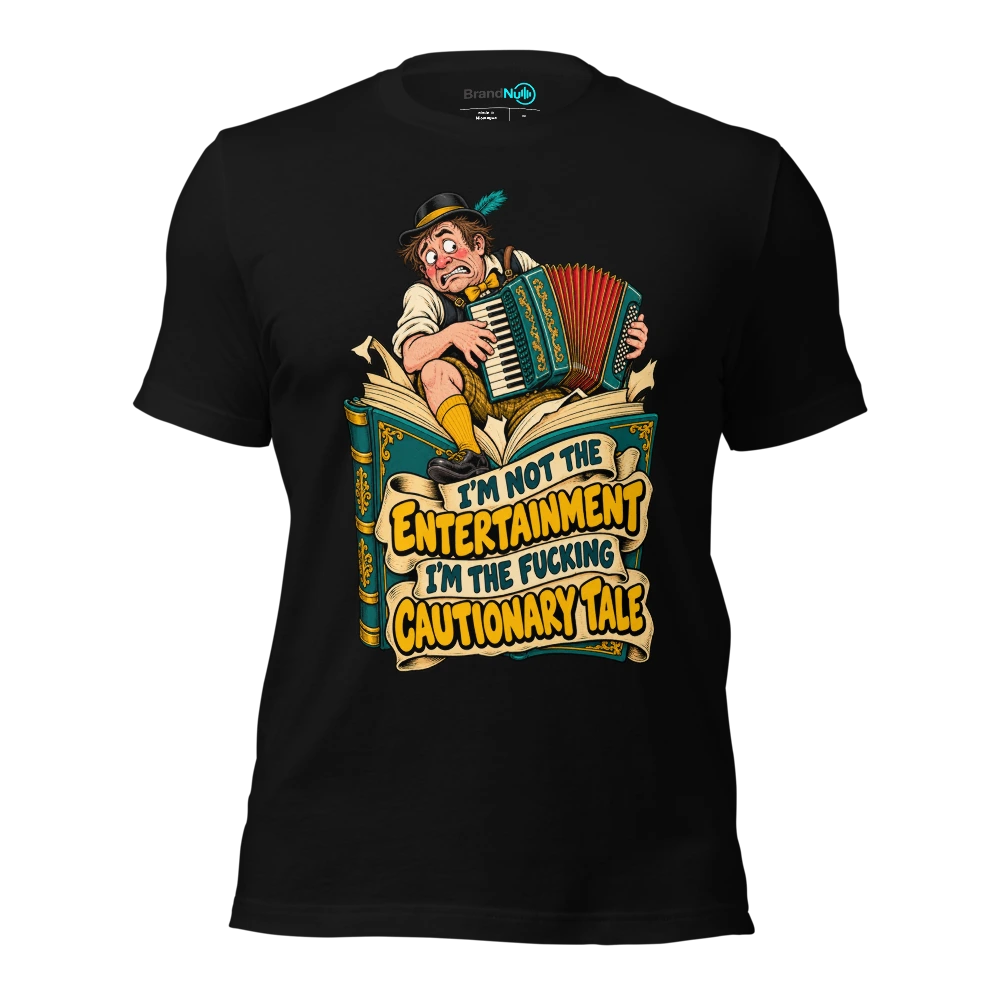 I'M NOT THE ENTERTAINMENT I'M THE FUCKING CAUTIONARY TALE T-SHIRT