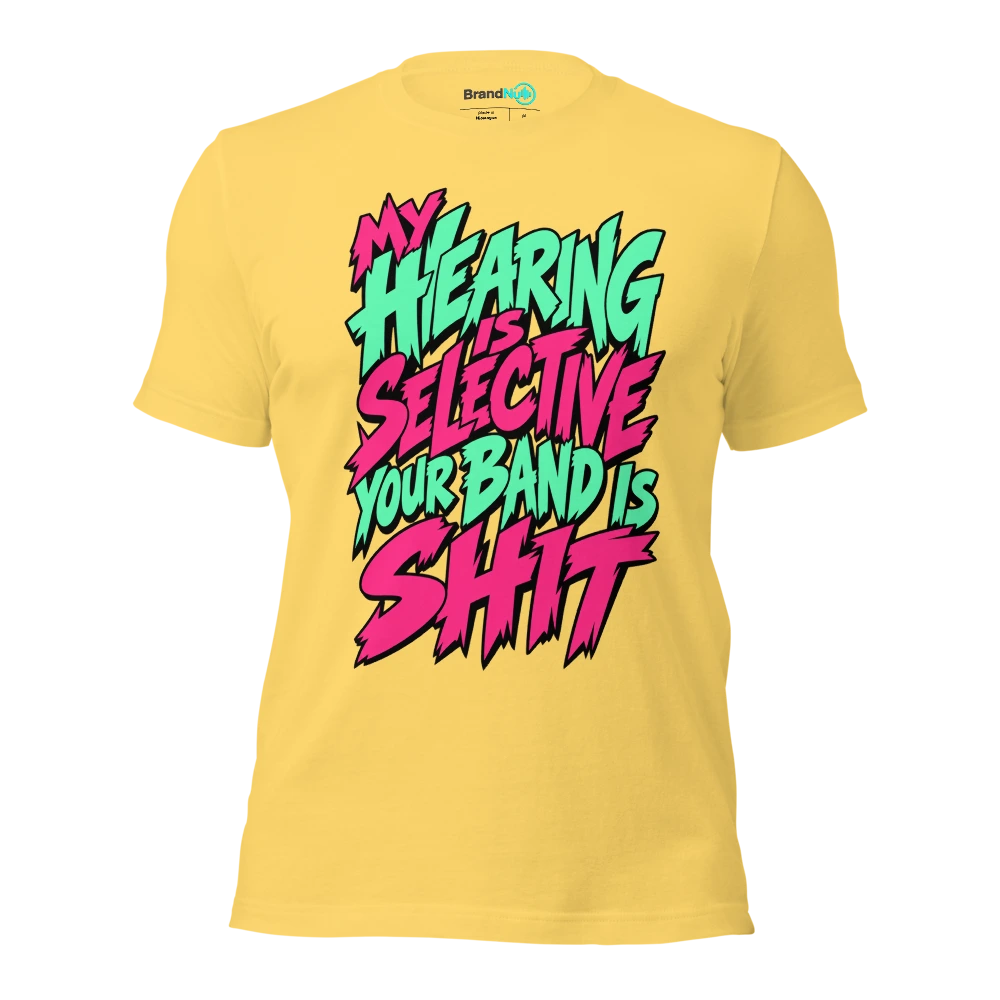 MY HEARING IS SELECTIVE YOUR BAND IS SHIT T Shirt Yellow Front