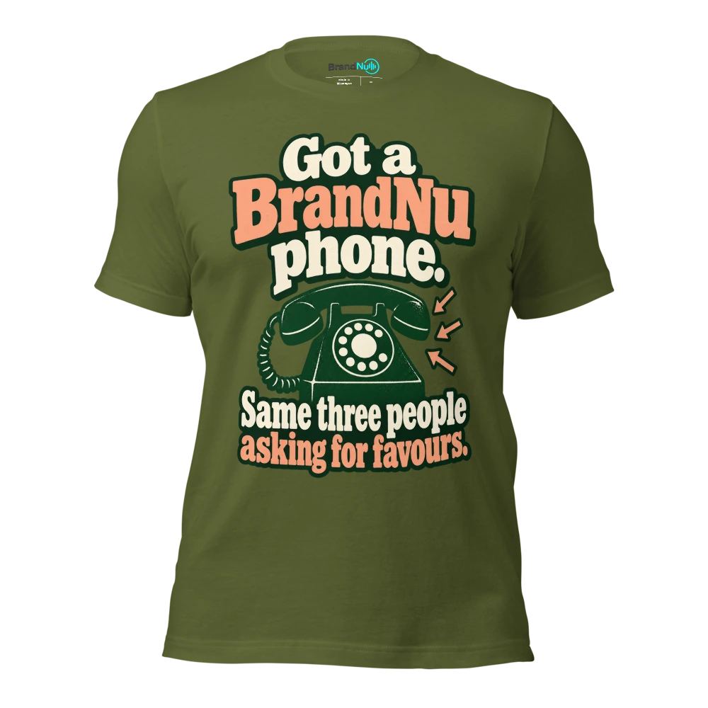 Got a BrandNu phone. Same three people asking for favours T Shirt Olive Front