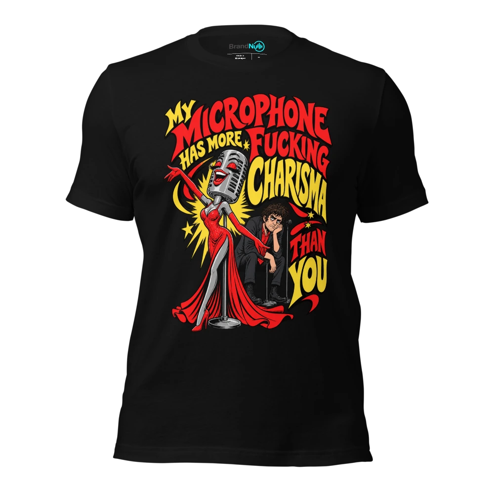 MY MICROPHONE HAS MORE FUCKING CHARISMA THAN YOU T-SHIRT