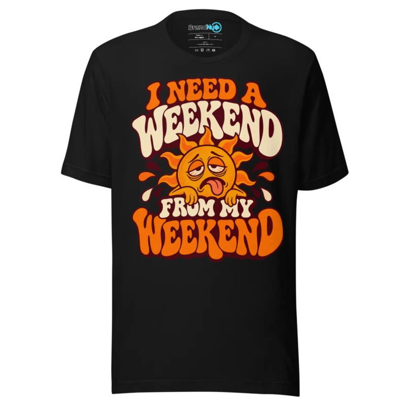 BrandNu I Need A Weekend From My Weekend T-Shirt - Black