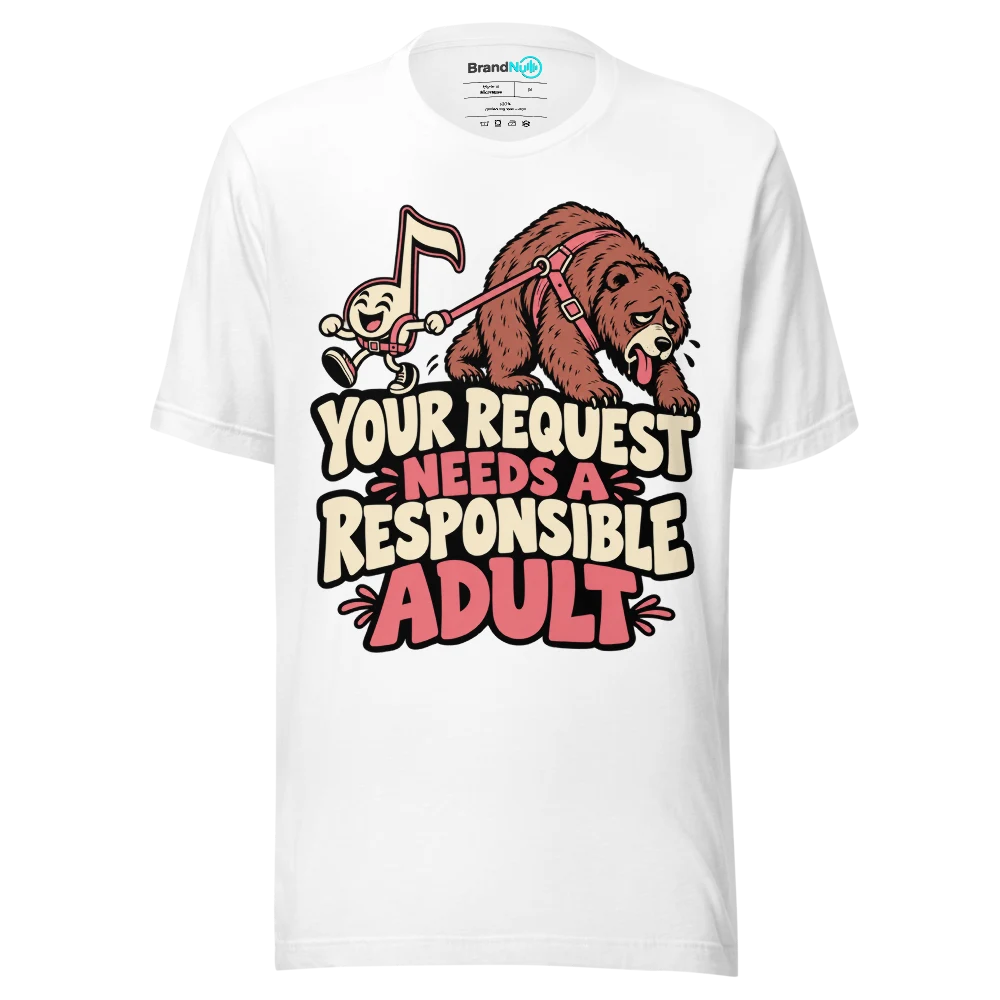 YOUR REQUEST NEEDS A RESPONSIBLE ADULT T Shirt