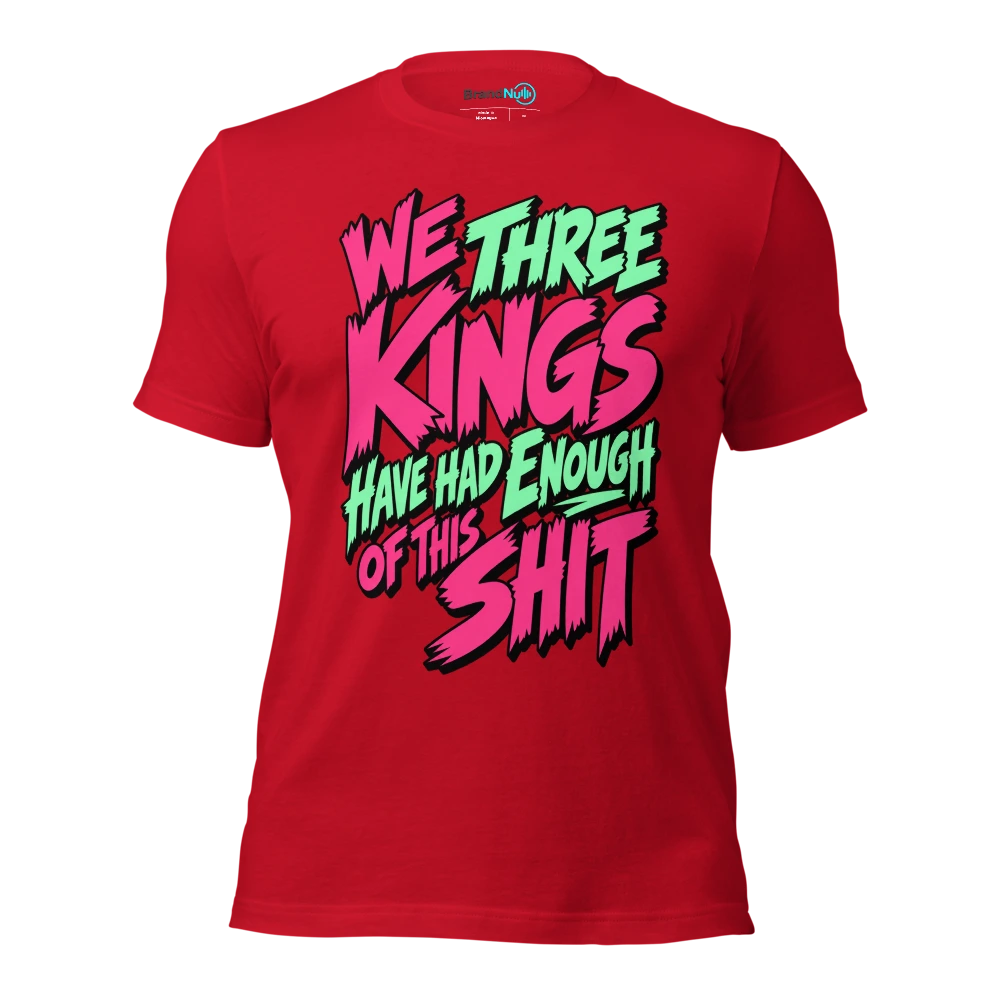 WE THREE KINGS HAVE HAD ENOUGH OF THIS SHIT T Shirt Red Front