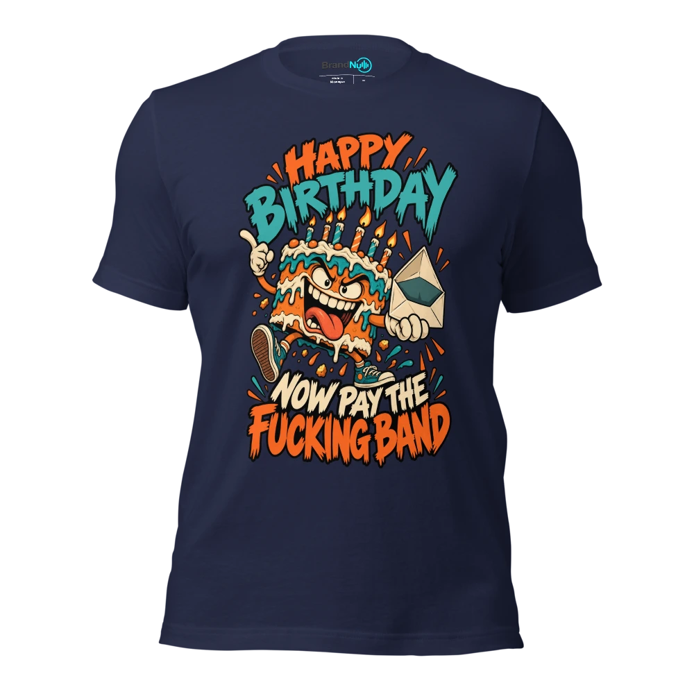 HAPPY BIRTHDAY NOW PAY THE FUCKING BAND T Shirt Navy Front