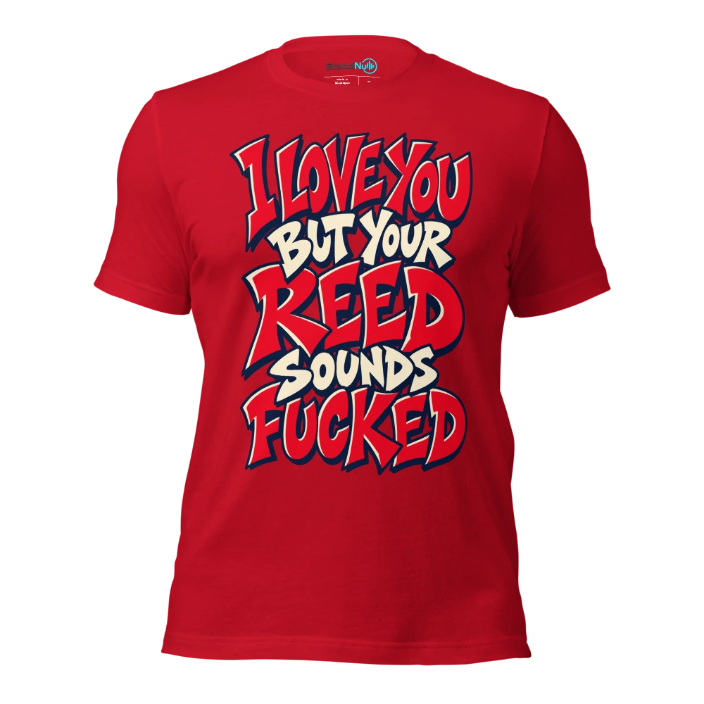 I LOVE YOU BUT YOUR REED SOUNDS FUCKED T Shirt Red Front