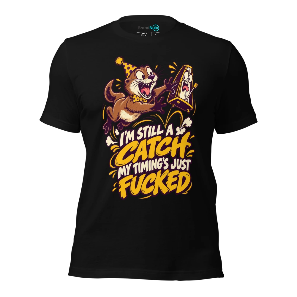 I'M STILL A CATCH MY TIMING'S JUST FUCKED T Shirt Black Front