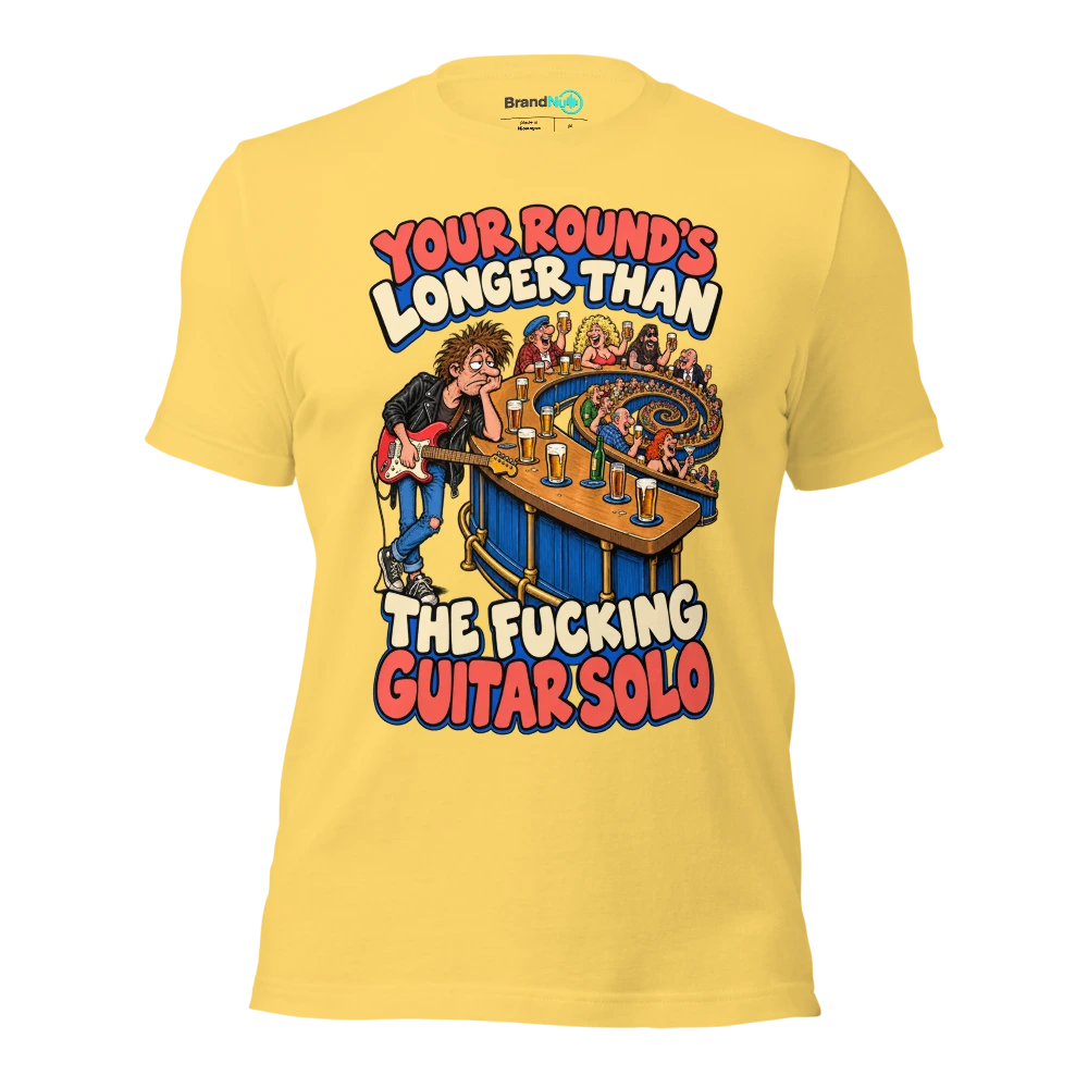 YOUR ROUND'S LONGER THAN THE FUCKING GUITAR SOLO T Shirt Yellow Front
