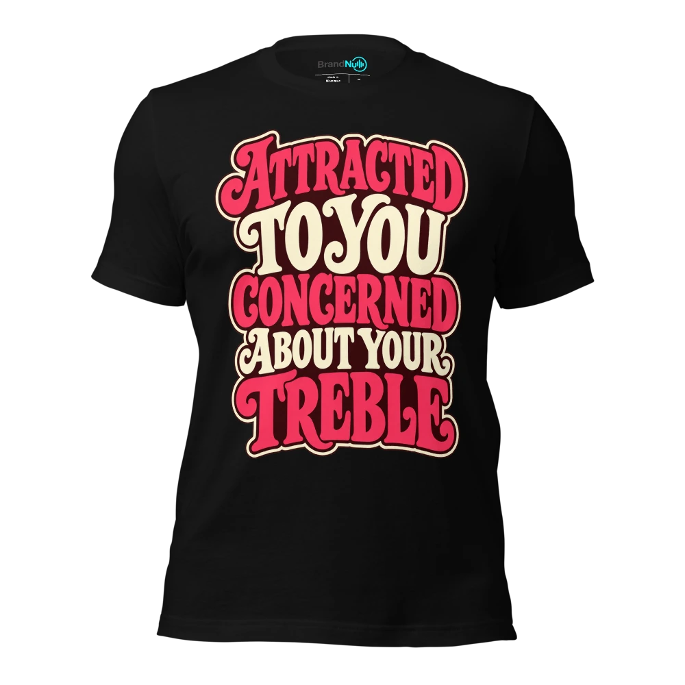 ATTRACTED TO YOU CONCERNED ABOUT YOUR TREBLE T Shirt Black Front