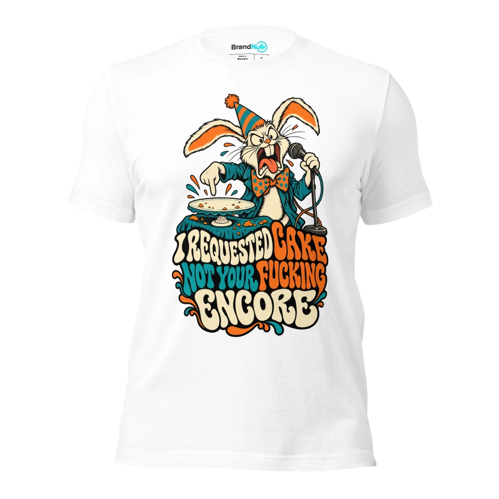 I REQUESTED CAKE NOT YOUR FUCKING ENCORE T Shirt White Front