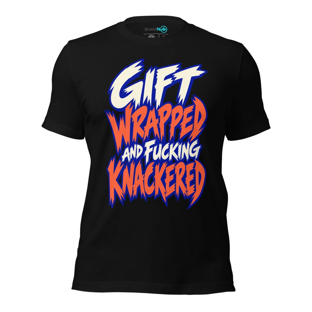 GIFT WRAPPED AND FUCKING KNACKERED T-SHIRT