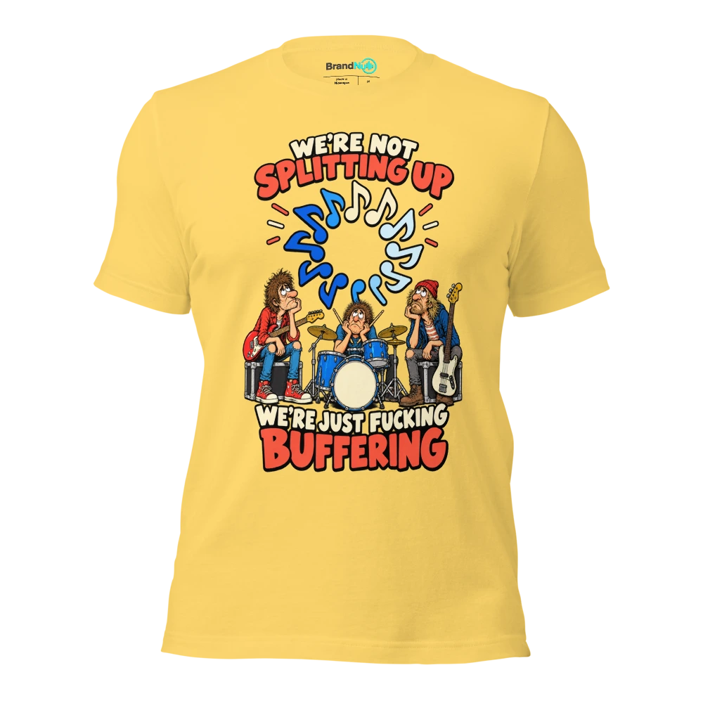 WE'RE NOT SPLITTING UP WE'RE JUST FUCKING BUFFERING T Shirt Yellow Front