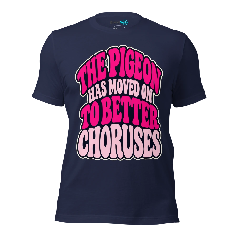 THE PIGEON HAS MOVED ON TO BETTER CHORUSES T Shirt Navy Front