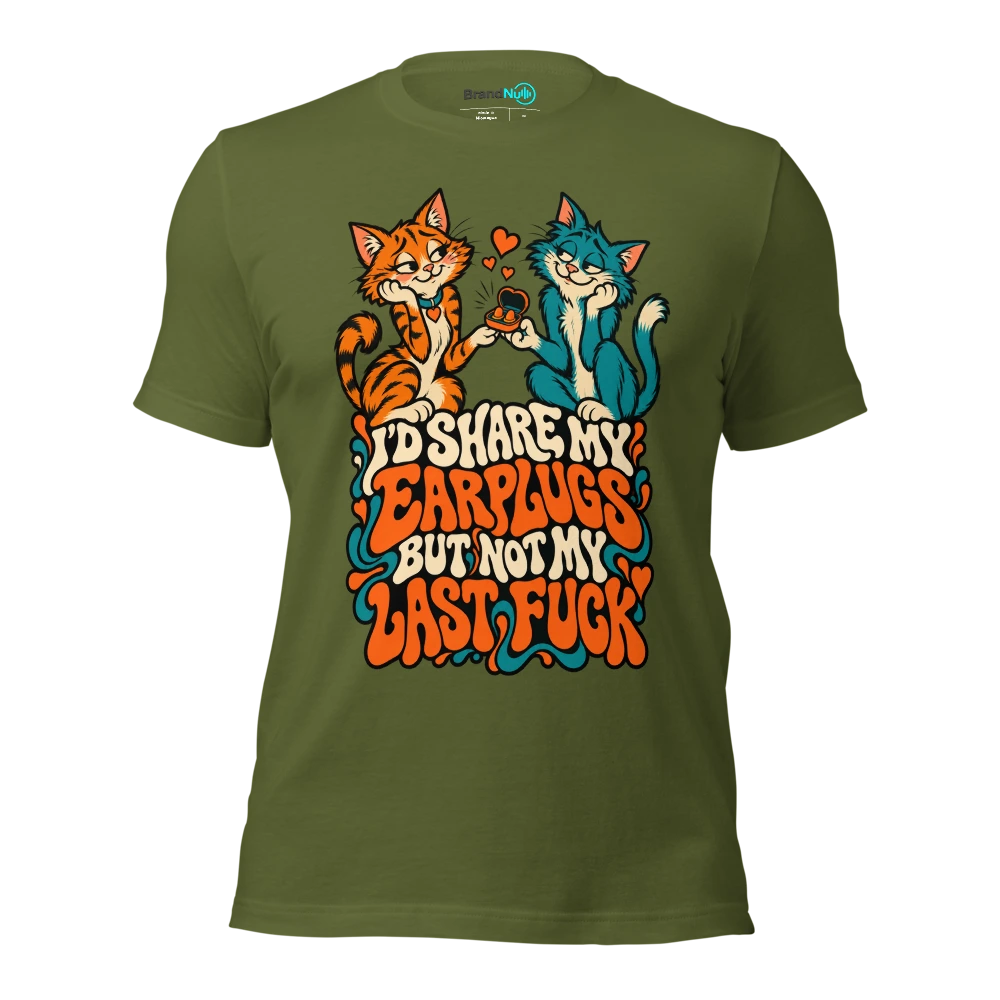I'D SHARE MY EARPLUGS BUT NOT MY LAST FUCK T Shirt Olive Front