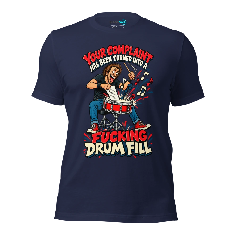 YOUR COMPLAINT HAS BEEN TURNED INTO A FUCKING DRUM FILL T Shirt Navy Front
