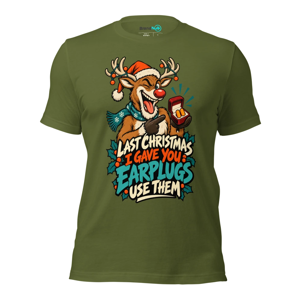 LAST CHRISTMAS I GAVE YOU EARPLUGS USE THEM T Shirt Olive Front