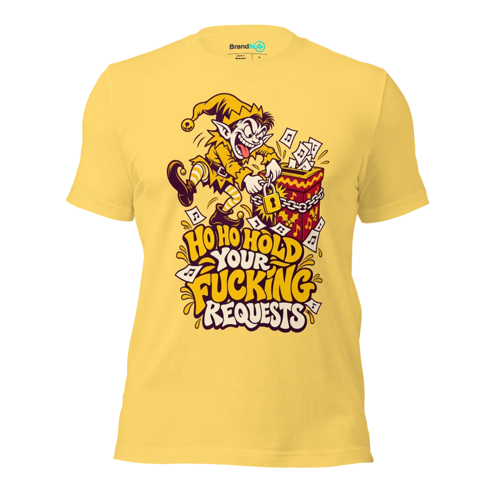 HO HO HOLD YOUR FUCKING REQUESTS T Shirt Yellow Front