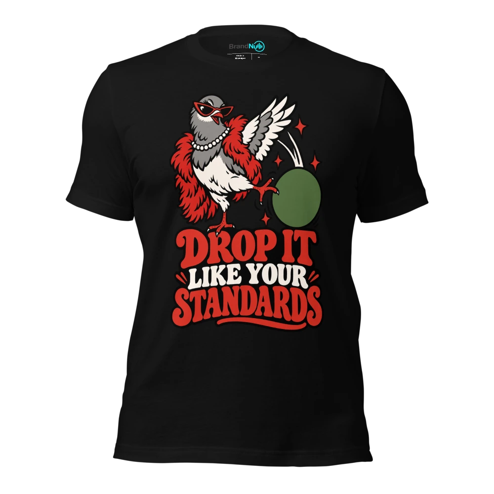 DROP IT LIKE YOUR STANDARDS T-SHIRT