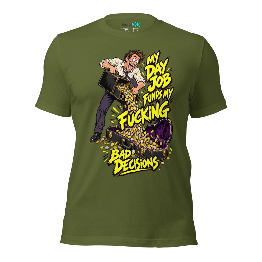 MY DAY JOB FUNDS MY FUCKING BAD DECISIONS T Shirt Olive Front