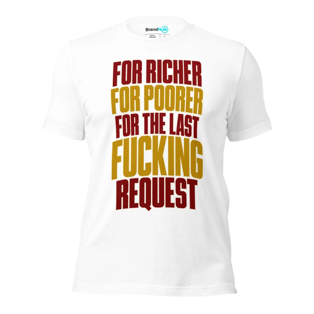 FOR RICHER FOR POORER FOR THE LAST FUCKING REQUEST T Shirt White Front