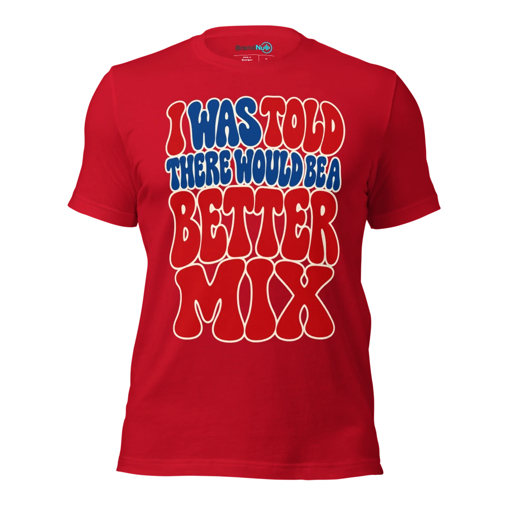 I WAS TOLD THERE WOULD BE A BETTER MIX T Shirt Red Front