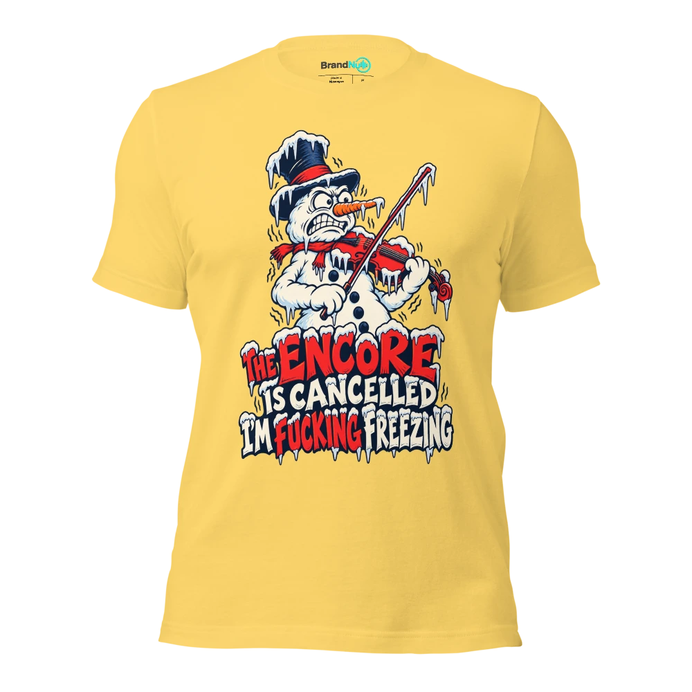 THE ENCORE IS CANCELLED I'M FUCKING FREEZING T Shirt Yellow Front
