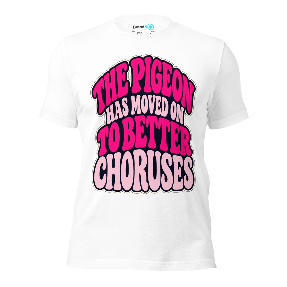 THE PIGEON HAS MOVED ON TO BETTER CHORUSES T Shirt White Front