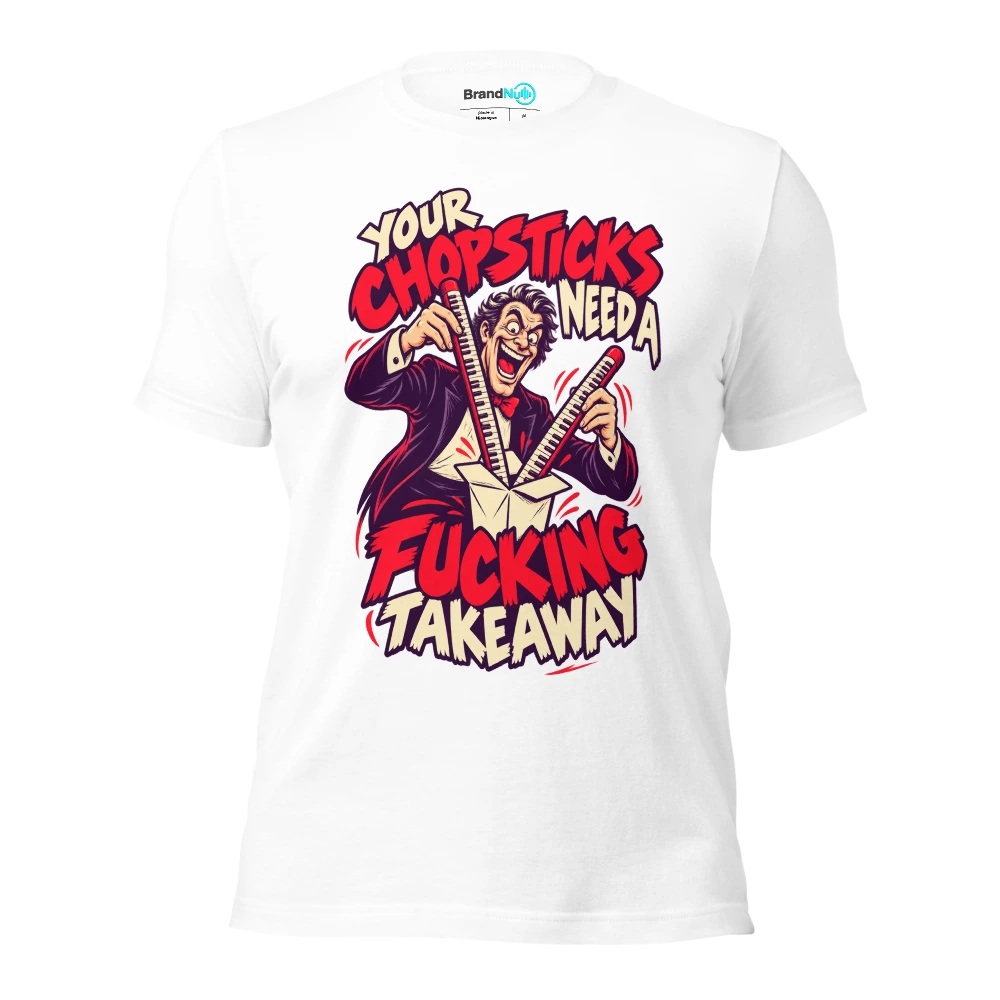 YOUR CHOPSTICKS NEED A FUCKING TAKEAWAY T Shirt White Front