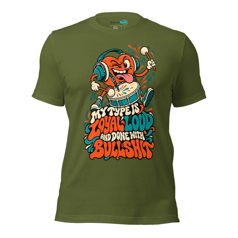 MY TYPE IS LOYAL LOUD AND DONE WITH BULLSHIT T Shirt Olive Front