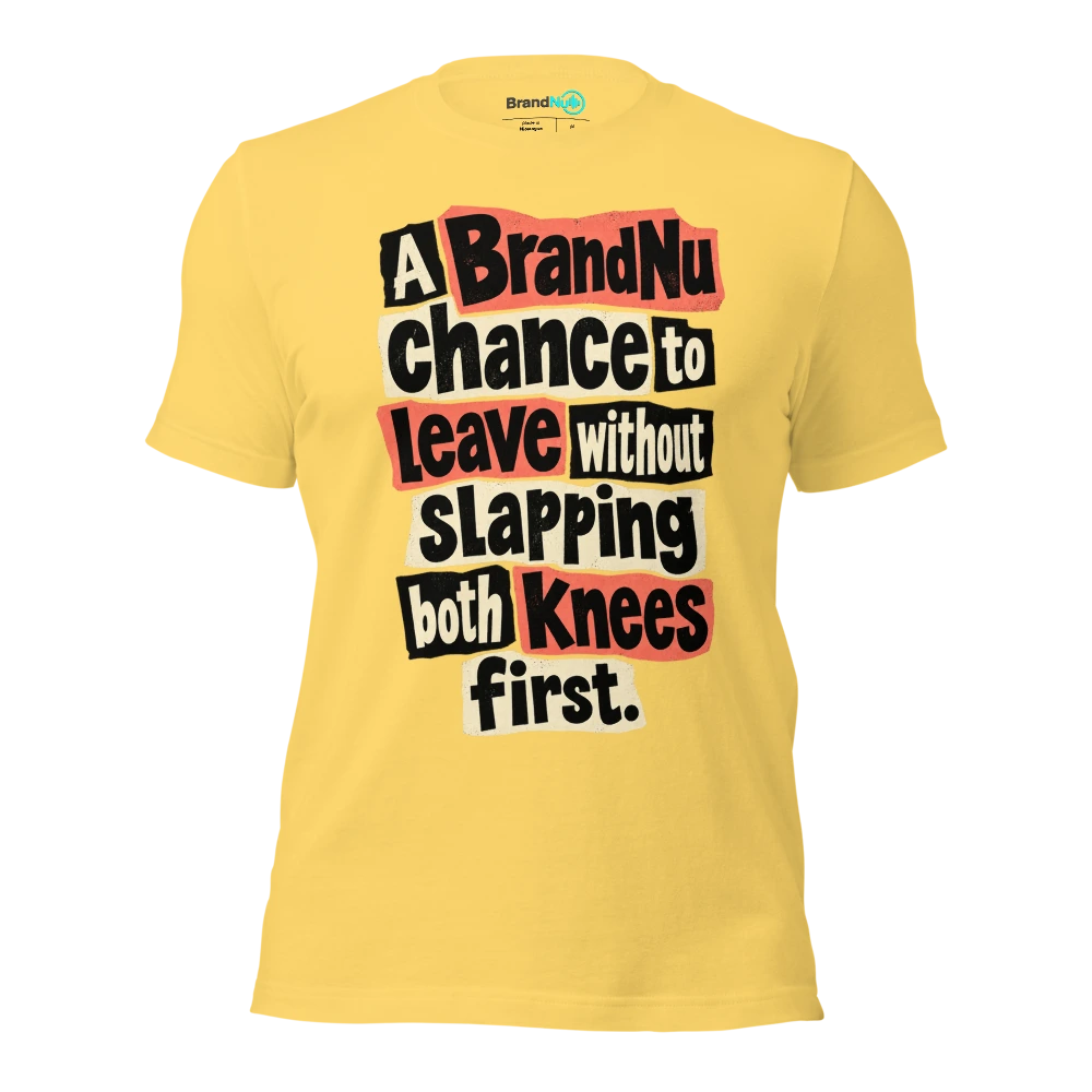 A BrandNu chance to leave without slapping both knees first T Shirt Yellow Front