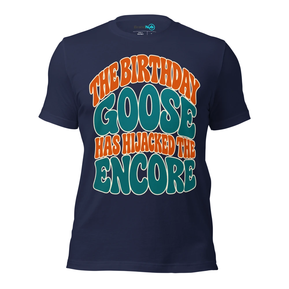 THE BIRTHDAY GOOSE HAS HIJACKED THE ENCORE T Shirt Navy Front