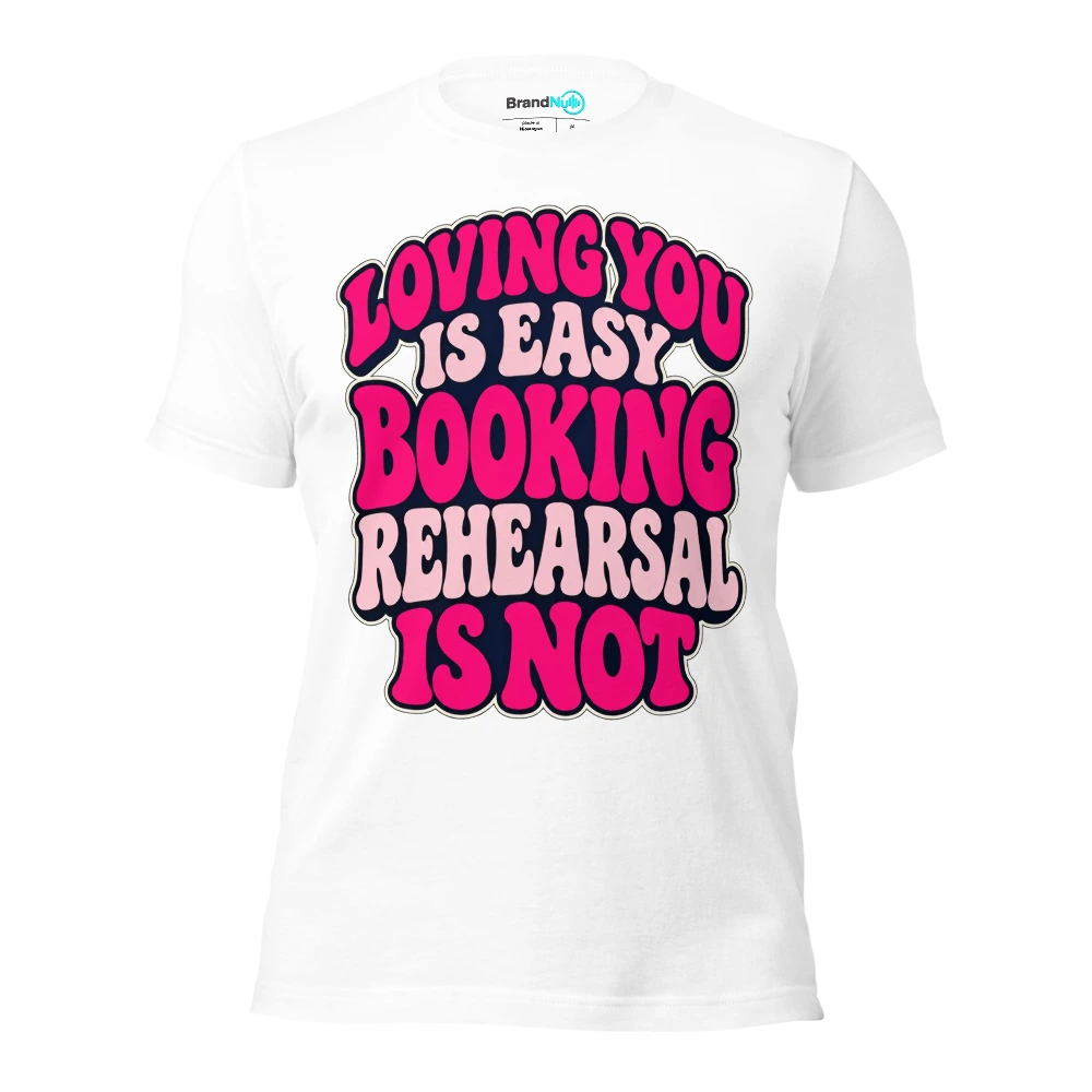 LOVING YOU IS EASY BOOKING REHEARSAL IS NOT T Shirt White Front