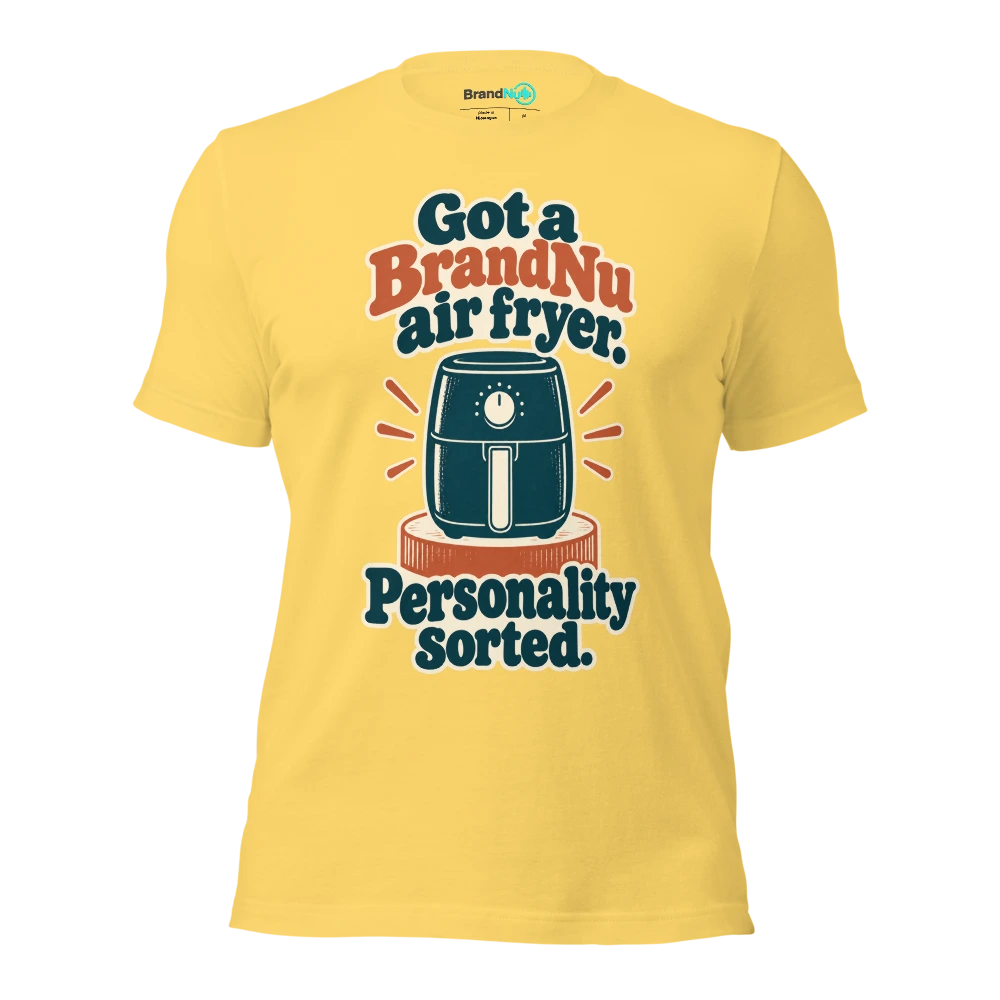 Got a BrandNu air fryer. Personality sorted T Shirt Yellow Front